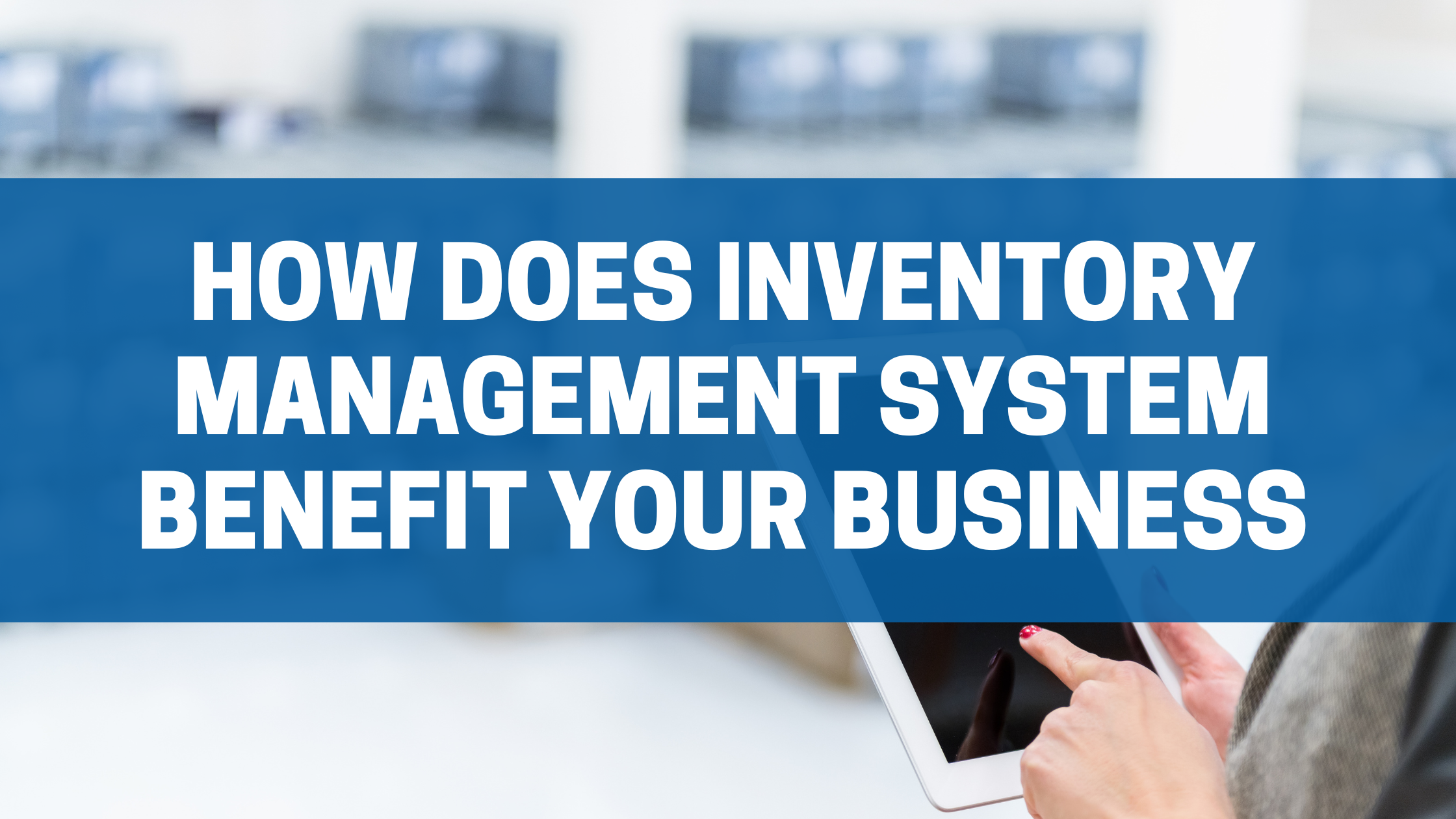 How Does Inventory Management System Benefit Your Business?