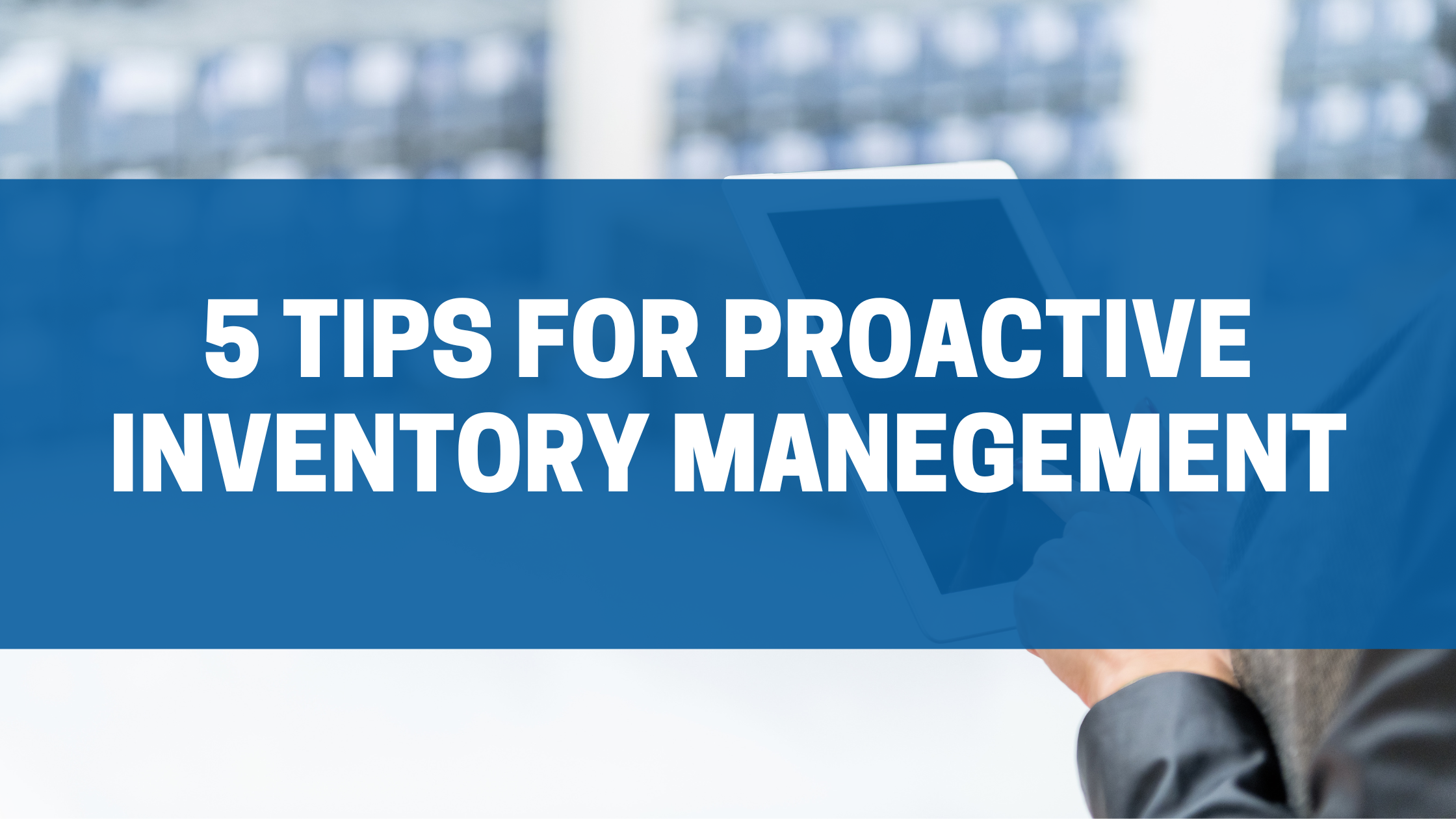5 Tips for Proactive Inventory Management
